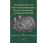 Legitimation of the Elites in High Medieval Poland and Norway: Comparative Studies (Comparative Perspectives on Medieval History, 3)