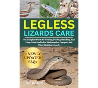 LEGLESS LIZARDS CARE: The Complete Guide To Housing, Feeding, Handling, And Long-Term Health For Sheltopusiks, Pygopus, And Other Limbless Lizards