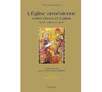 L'eglise Armenienne Entre Grecs Et Latins: Fin XIe - milieu XVe siècle (Orient Chretien Medieval)