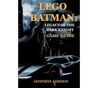 Lego Batman: Legacy of the Dark Knight game guide: Ultimate Brick Built Superhero Saga Across Gotham City Shadows