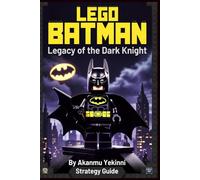 LEGO Batman: Legacy of the Dark Knight Strategy Guide: Complete Walkthrough for Story Mode, Free Play, Collectibles, Combat Mastery, Red Bricks, and 100% Completion