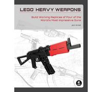 LEGO Heavy Weapons - Build Working Replicas of Four of the World′s Most Impressive Guns