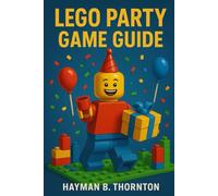Lego Party Game Guide: A Comprehensive Guide to Mastering the Lego Party Game with Strategies, Stories, and Creative Challenges for Unforgettable Game Nights
