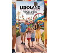LEGOLAND Florida Resort Travel Guide 2025-2026: Complete Travel Companion to Rides, Water Parks, Shows, Dining, Shopping, Seasonal Events, Local Attractions, and Insider Tips