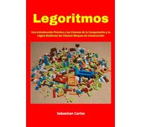 Legoritmos: Una Introducción Práctica a las Ciencias de la Computación y la Lógica Mediante los Clásicos Bloques de Construcción | 7 x 10 | 180 Páginas a Color