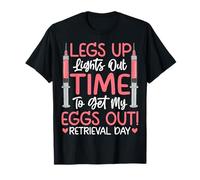 Legs Up Eggs Out Retrieval Day - IVF Infertility Awareness T-Shirt