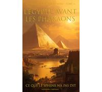 L'Égypte avant les pharaons: Ce que le Sphinx n'a pas dit (Civilisations de l'ombre)