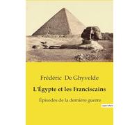 L'Égypte et les Franciscains: Épisodes de la dernière guerre