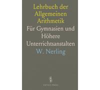 Lehrbuch der Allgemeinen Arithmetik: Für Gymnasien und Höhere Unterrichtsanstalten