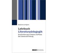 Lehrbuch Literaturpädagogik: Eine Einführung in Theorie und Praxis der Literaturvermittlung