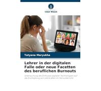 Lehrer in der digitalen Falle oder neue Facetten des beruflichen Burnouts: Untersuchung des Einflusses digitaler Technologien auf die Erschöpfung von Lehrkräften im Fernunterricht