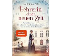 Lehrerin einer neuen Zeit: Maria Montessori - Die schwerste Entscheidung ihres Lebens traf sie für das Wohl der Kinder | Historischer Roman