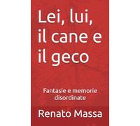 Lei, lui, il cane e il geco: Fantasie e memorie disordinate (Narrativa Massa)
