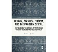Leibniz, Classical Theism, and the Problem of Evil : Why Classical Theism Must Affirm That Our World is the Best of All Possible Worlds