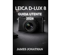 LEICA D-LUX 8 GUIDA UTENTE 2026