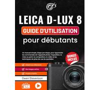 Leica D-Lux 8 Guide d'utilisation pour débutants: Un manuel simple, étape par étape, pour apprendre les commandes de l’appareil photo, l’exposition, ... les techniques de prise de vue du quotidien