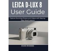 LEICA D-LUX 8 USER GUIDE 2026: Capture Stunning Photos and Videos with Step-by-Step Visual Lessons