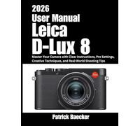 Leica D-Lux 8 User Manual 2026: Master Your Camera with Clear Instructions, Pro Settings, Creative Techniques, and Real-World Shooting Tips