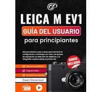 Leica M EV1 Guía del usuario para principiantes: Manual práctico paso a paso para dominar la configuración, el enfoque con visor, los ajustes de ... y la fotografía creativa desde el primer día
