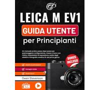 Leica M EV1 Guida utente per Principianti: Un manuale pratico passo dopo passo per padroneggiare configurazione, messa a fuoco con mirino, ... e fotografia creativa fin dal primo giorno