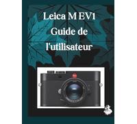 Leica M EV1 Guide de l'utilisateur: Un manuel clair et détaillé sur les réglages et le dépannage de l'appareil photo pour les débutants et les seniors