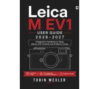 Leica M EV1 User Guide 2026-2027: A Beginner's Handbook to Setup, Menus, EVF Controls and M-Mount Lenses