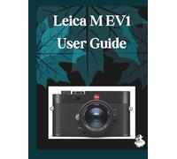 Leica M EV1 User Guide: A Clear, Detailed Manual to Camera Settings and Troubleshooting for Beginners and Seniors
