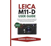 Leica M11-D User Guide: Practical Instructions to Understand Rangefinder Photography, Screenless Shooting Techniques, and Achieve Stunning Image Quality (The Practical Photographer Field Guide)