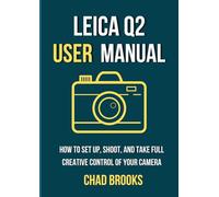 Leica Q2 User Manual: How to Set Up, Shoot, and Take Full Creative Control of Your camera