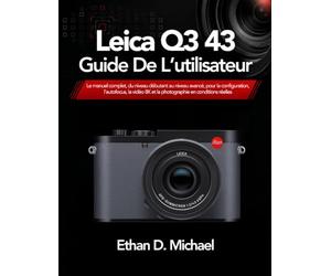 Leica Q3 43 Guide De L’utilisateur: Le manuel complet, du niveau débutant au niveau avancé, pour la configuration, l’autofocus, la vidéo 8K et la photographie en conditions réelles
