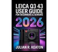 Leica Q3 43 User Guide for beginners & seniors 2026: A Clear and Simple Companion for Learning Features, Settings, Shooting Modes, and Everyday Camera Skills