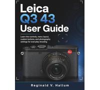 Leica Q3 43 User Guide: Learn the controls, menu layout, custom buttons, and photography settings for everyday shooting