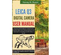Leica Q3 Digital Camera User Manual: A Practical Field Handbook to Mastering the Summilux 28mm Lens, Taming Autofocus, and Capturing Pro-Level Photos and 8K Video on the Go