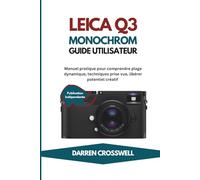 Leica Q3 Monochrome Guide utilisateur: Manuel pratique pour comprendre plage dynamique, techniques prise vue, libérer potentiel créatif