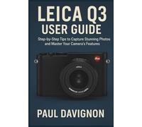 LEICA Q3 USER GUIDE: Step-by-Step Tips to Capture Stunning Photos and Master Your Camera’s Features