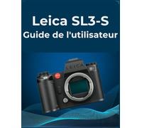 Leica SL3-S Guide de l'utilisateur: Votre manuel tout-en-un pour débutants et seniors : un guide étape par étape pour maîtriser les photos et les vidéos.