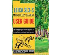 Leica Sl3-S Mirrorless Camera User Guide: The Complete Hybrid Shooter's Handbook to Unlocking 30fps Photography and Cinematic 6K Video with Pro Tips and Custom Settings