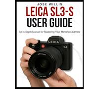 LEICA SL3-S USER GUIDE: An In-Depth Manual for Mastering Your Mirrorless Camera
