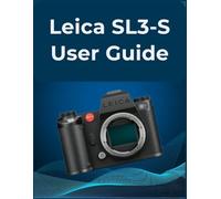 Leica SL3-S User Guide: Your All-in-One Handbook for Beginners and Seniors: An Easy-Step Guide to Mastering Photos and Videos.