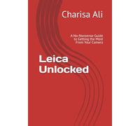 Leica Unlocked: A No-Nonsense Guide to Getting the Most From Your Camera