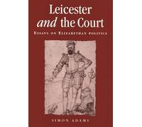 Leicester and the Court: Essays on Elizabethan Politics (Politics, Culture and Society in Early Modern Britain)