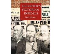 Leicester's Victorian Infidels: A History of Rationalism & Secularism in Leicester 1830-1867
