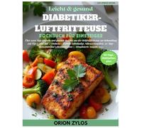 Leicht & gesund DIABETIKER- LUFTFRITTEUSE Kochbuch für Einsteiger: Über 2000 Tage einfache und gesunde Rezepte aus der Heißluftfritteuse zur ... 30-Tage-Plan & Lebensmittelliste - 2025