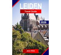 LEIDEN TRAVEL GUIDE 2026: Explore the Netherlands like a Local with Historic Canals, Academic Heritage, Museums and Local Culture