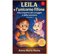 LEILA E L'UNICORNO FIFONE:ALLA SCOPERTA DEL CORAGGIO E DELLE EMOZIONI (4-8 anni): LIBRO ILLUSTRATO PER BAMBINI PERFETTO PER PARLARE DI EMOZIONI, PAURA E MAGIA