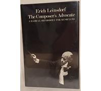 Leinsdorf: The Composers Advocate A Radical Orthodoxy For Musicians (cloth)