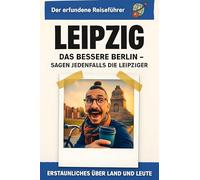 Leipzig: Das bessere Berlin - sagen jedenfalls die Leipziger. Der erfundene Reiseführer