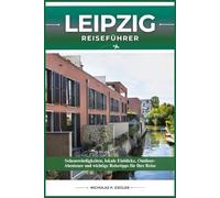 LEIPZIG REISEFÜHRER: Sehenswürdigkeiten, lokale Einblicke, Outdoor-Abenteuer und wichtige Reisetipps für Ihre Reise
