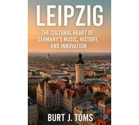 Leipzig: The Cultural Heart of Germany’s Music, History, and Innovation