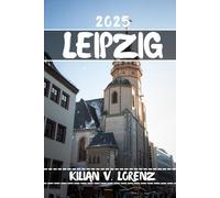 LEIPZIG TRAVEL GUIDE: Discover Leipzig's Top Spots, Hidden Gems, Nightlife, Outdoor Adventures, And Culture, With Practical Tips And Local Insights